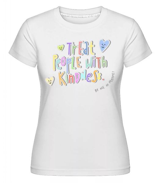 Treat People With Kindness · Shirtinator Frauen T-Shirt günstig online kaufen